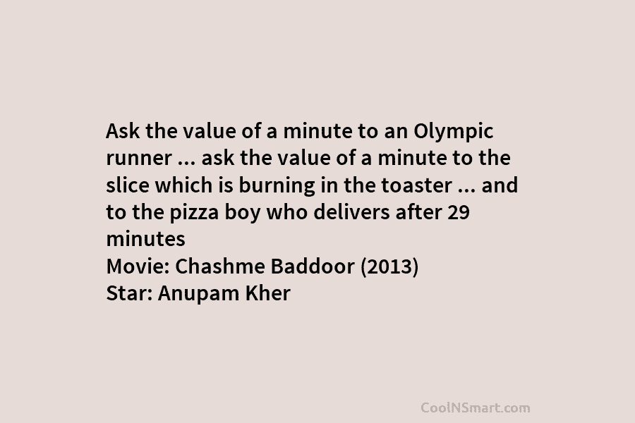 Ask the value of a minute to an Olympic runner … ask the value of a minute to the slice...
