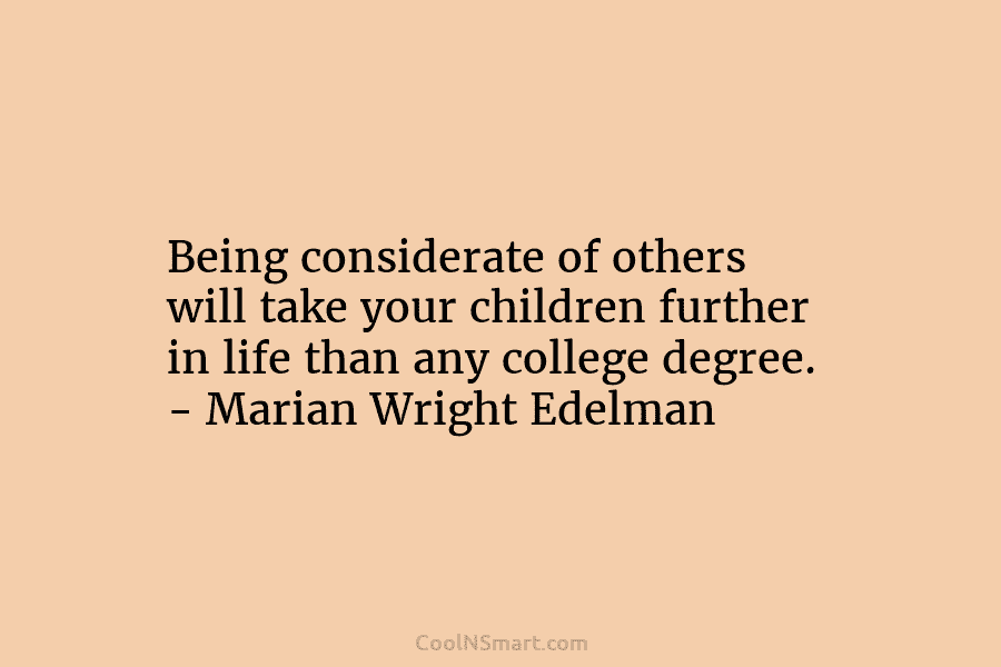 Being considerate of others will take your children further in life than any college degree....