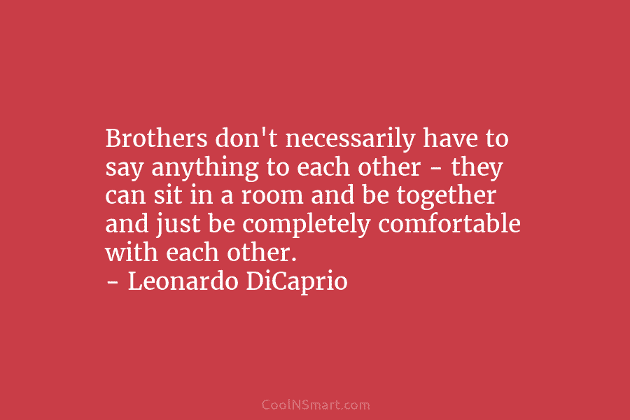 Brothers don’t necessarily have to say anything to each other – they can sit in...
