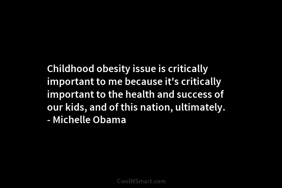 Childhood obesity issue is critically important to me because it’s critically important to the health...