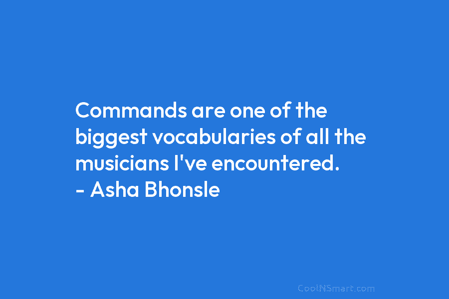 Commands are one of the biggest vocabularies of all the musicians I’ve encountered. – Asha...