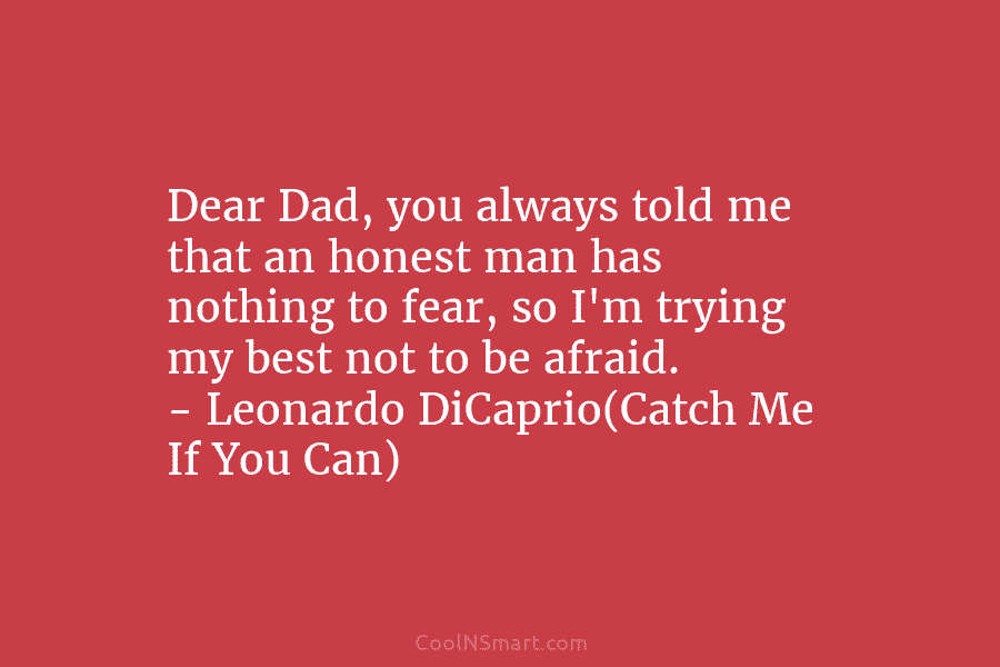 Dear Dad, you always told me that an honest man has nothing to fear, so I’m trying my best not...