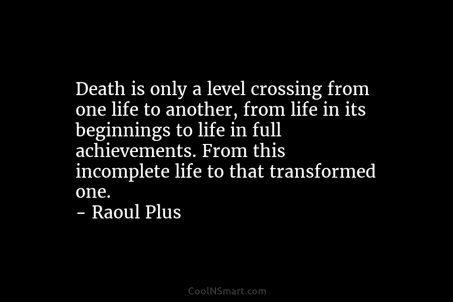 Death is only a level crossing from one life to another, from life in its...