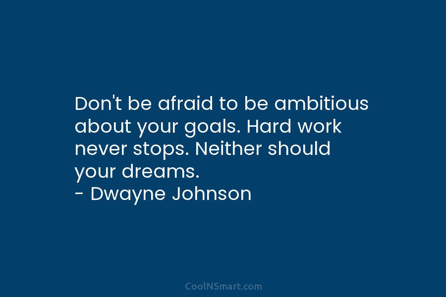 Don’t be afraid to be ambitious about your goals. Hard work never stops. Neither should...