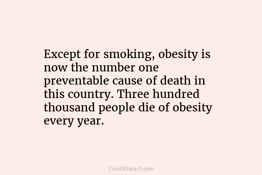 Except for smoking, obesity is now the number one preventable cause of death in this...
