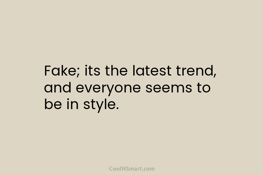 Fake; its the latest trend, and everyone seems to be in style.