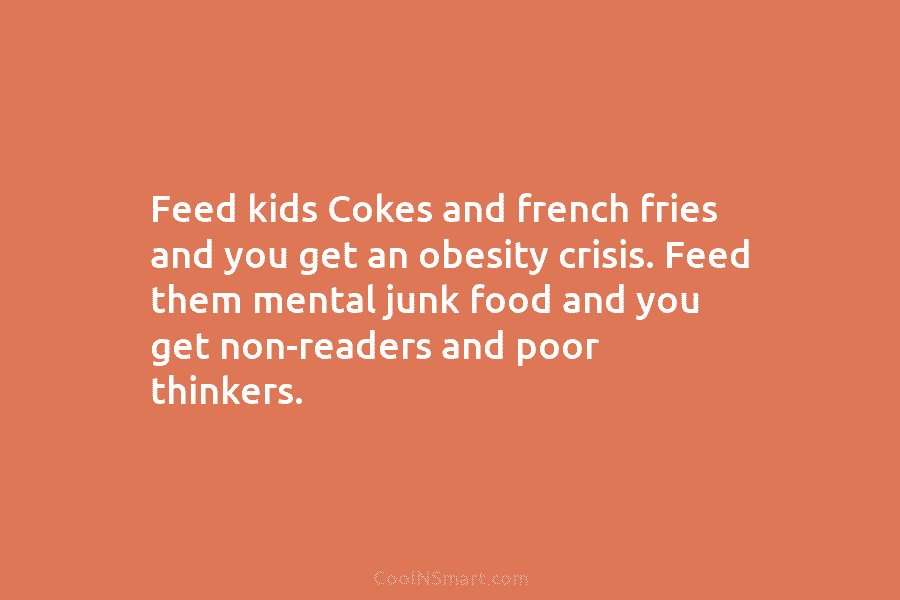 Feed kids Cokes and french fries and you get an obesity crisis. Feed them mental junk food and you get...
