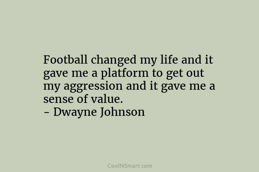 Football changed my life and it gave me a platform to get out my aggression...