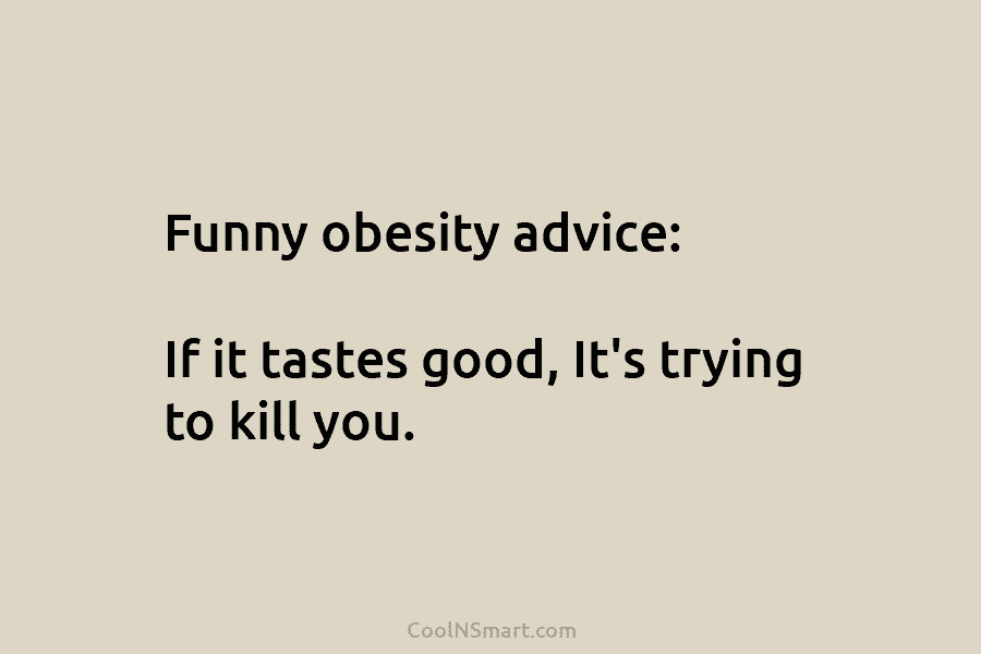 Funny obesity advice: If it tastes good, It’s trying to kill you.