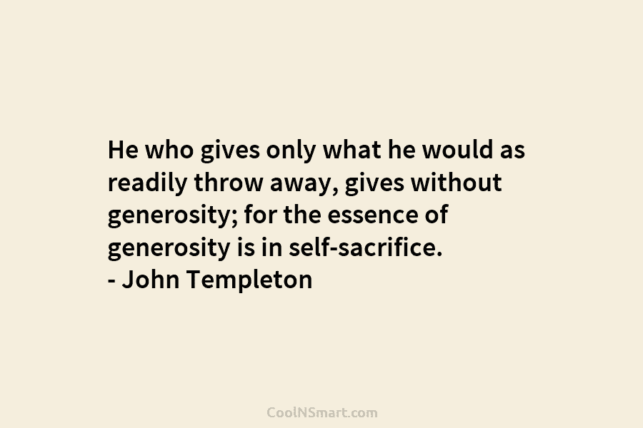 He who gives only what he would as readily throw away, gives without generosity; for...
