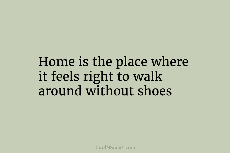 Home is the place where it feels right to walk around without shoes