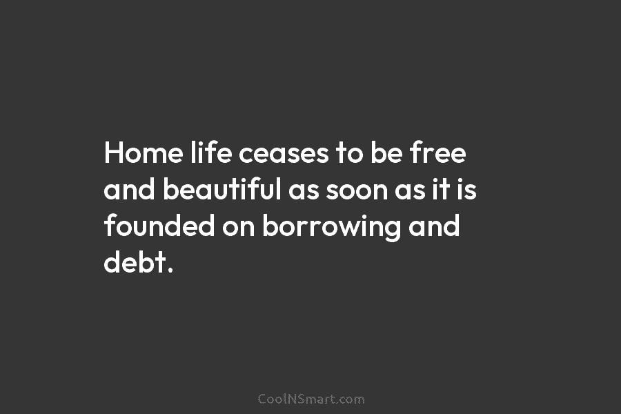 Home life ceases to be free and beautiful as soon as it is founded on...
