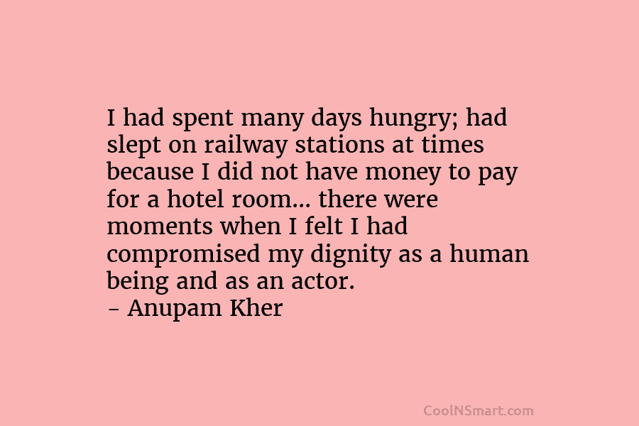 I had spent many days hungry; had slept on railway stations at times because I did not have money to...