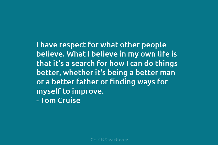 I have respect for what other people believe. What I believe in my own life...