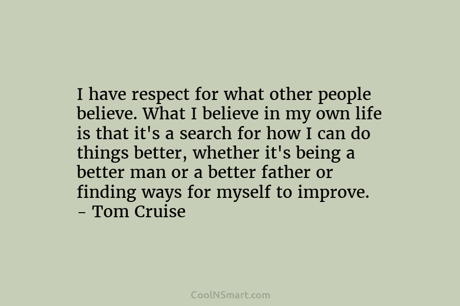 I have respect for what other people believe. What I believe in my own life...