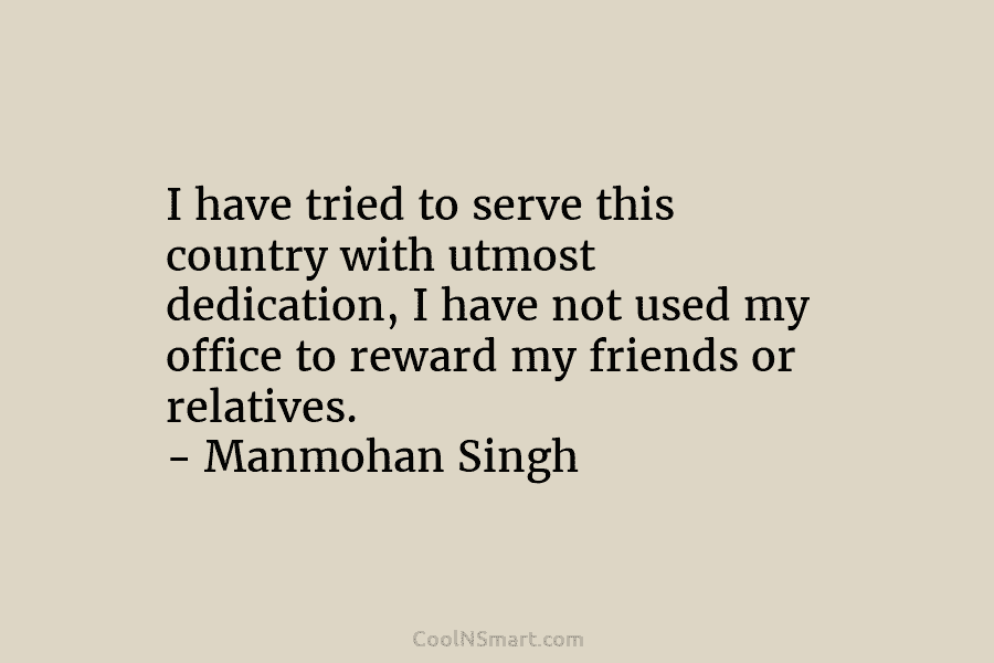 I have tried to serve this country with utmost dedication, I have not used my...