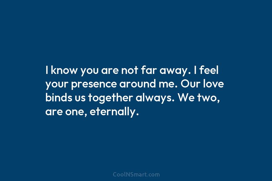 Quote: I know you are not far away.... - CoolNSmart