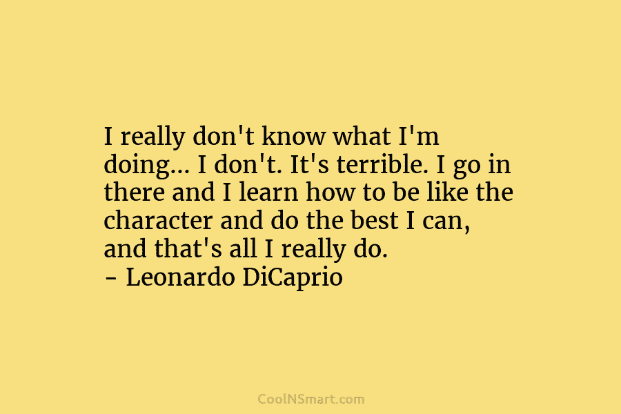 I really don’t know what I’m doing… I don’t. It’s terrible. I go in there and I learn how to...