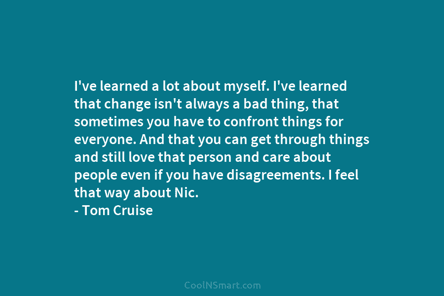 I’ve learned a lot about myself. I’ve learned that change isn’t always a bad thing,...
