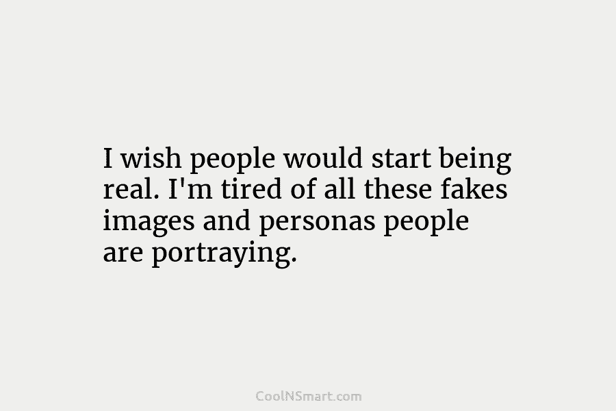 I wish people would start being real. I’m tired of all these fakes images and...