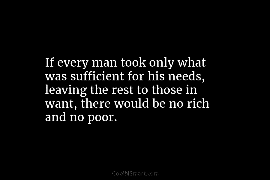 If every man took only what was sufficient for his needs, leaving the rest to those in want, there would...