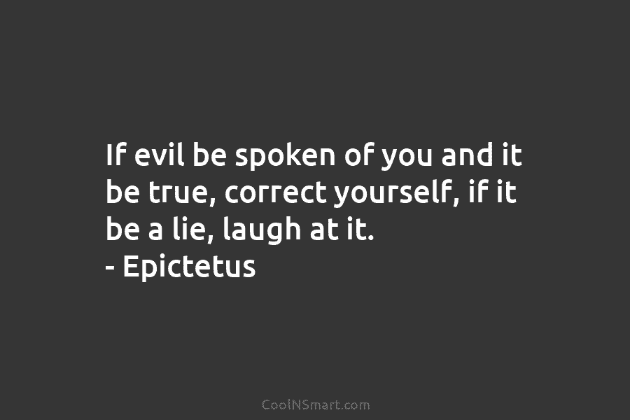 If evil be spoken of you and it be true, correct yourself, if it be...