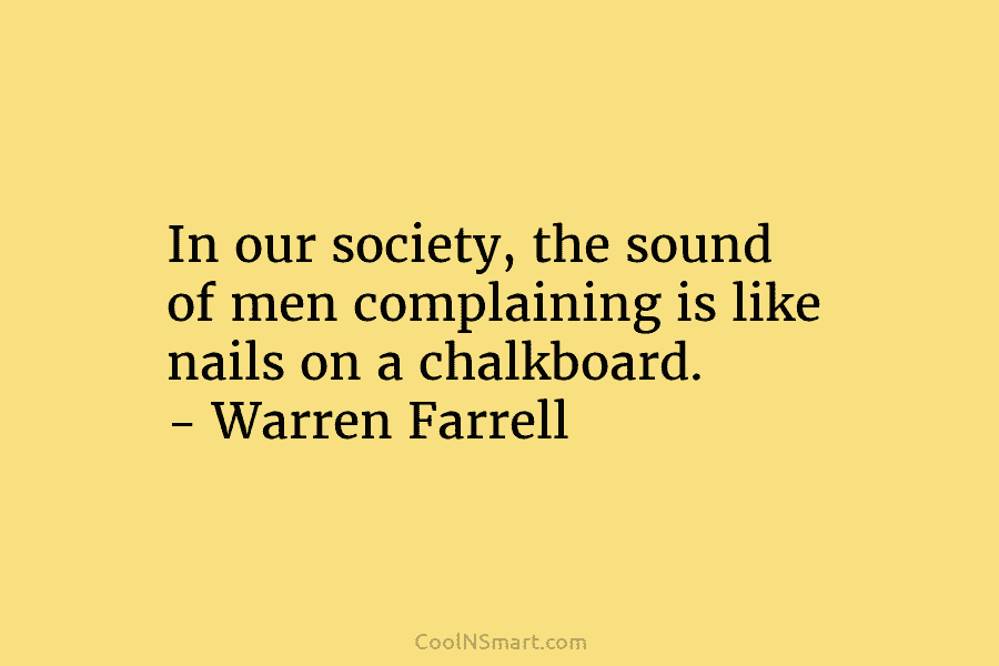 In our society, the sound of men complaining is like nails on a chalkboard. –...