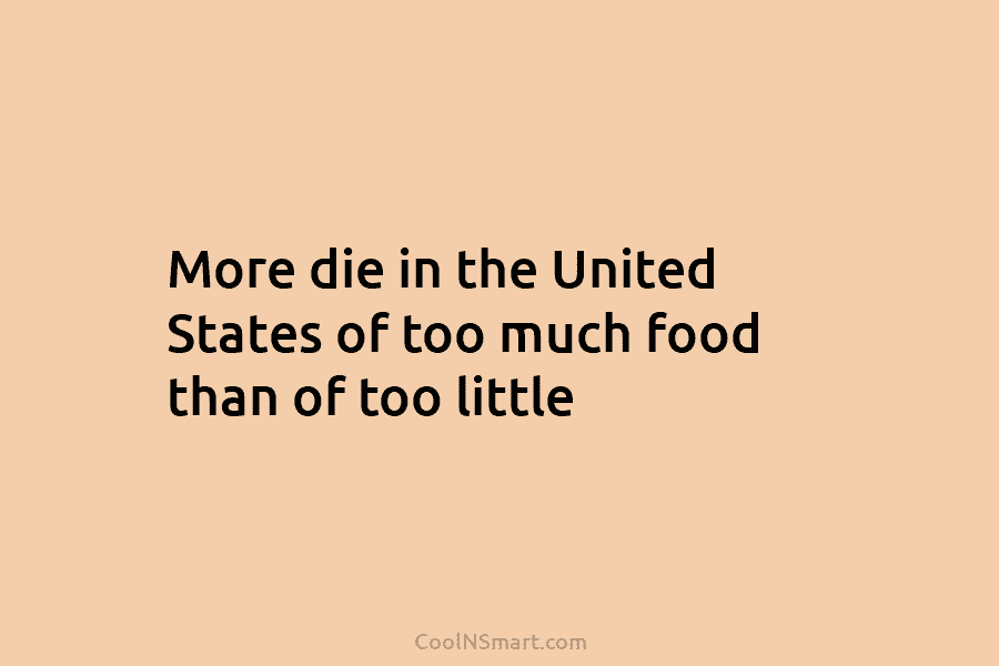 More die in the United States of too much food than of too little