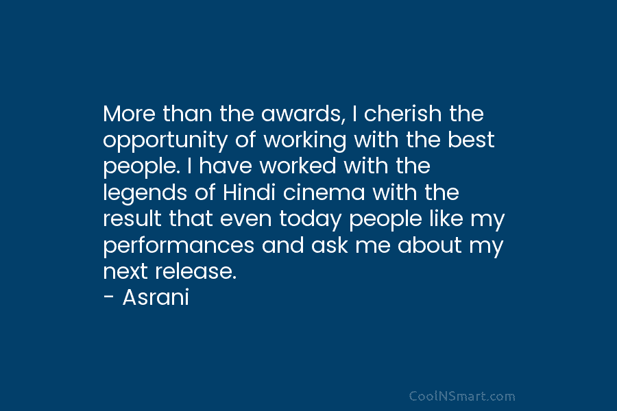 More than the awards, I cherish the opportunity of working with the best people. I...