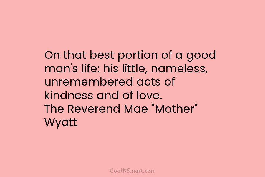 On that best portion of a good man’s life: his little, nameless, unremembered acts of...