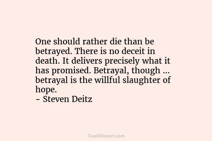 One should rather die than be betrayed. There is no deceit in death. It delivers...