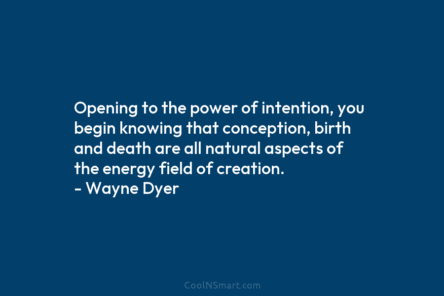 Opening to the power of intention, you begin knowing that conception, birth and death are...