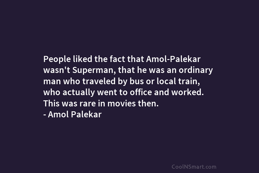 People liked the fact that Amol-Palekar wasn’t Superman, that he was an ordinary man who...