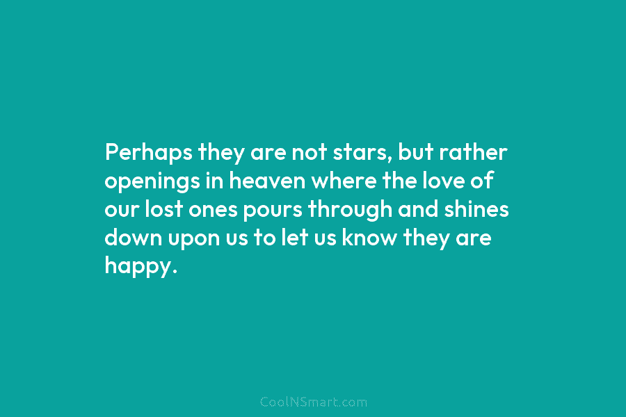 Perhaps they are not stars, but rather openings in heaven where the love of our...