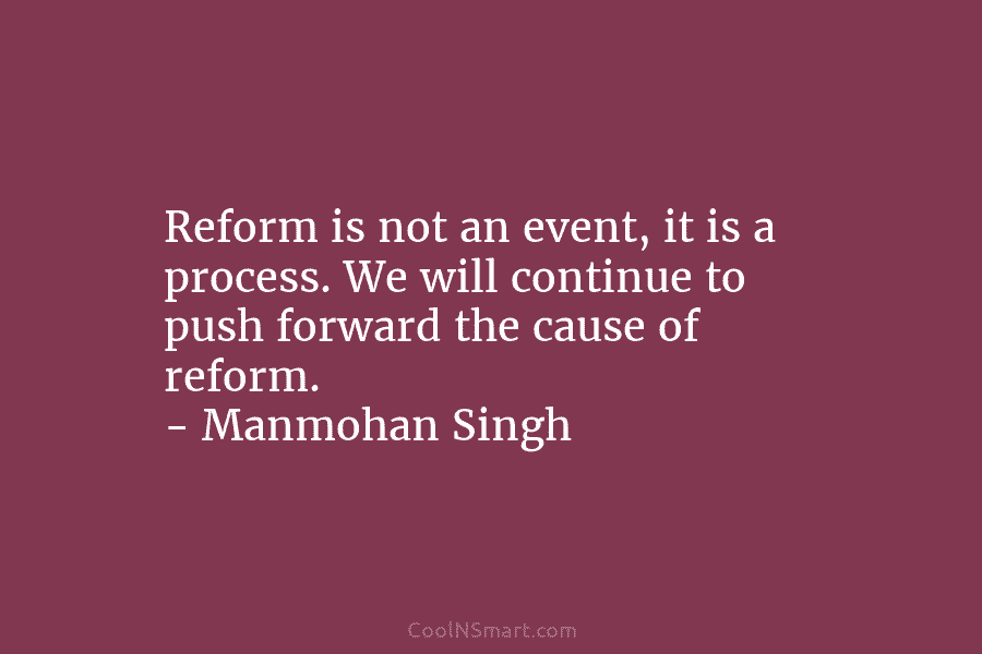Reform is not an event, it is a process. We will continue to push forward...