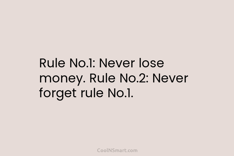 Rule No.1: Never lose money. Rule No.2: Never forget rule No.1.