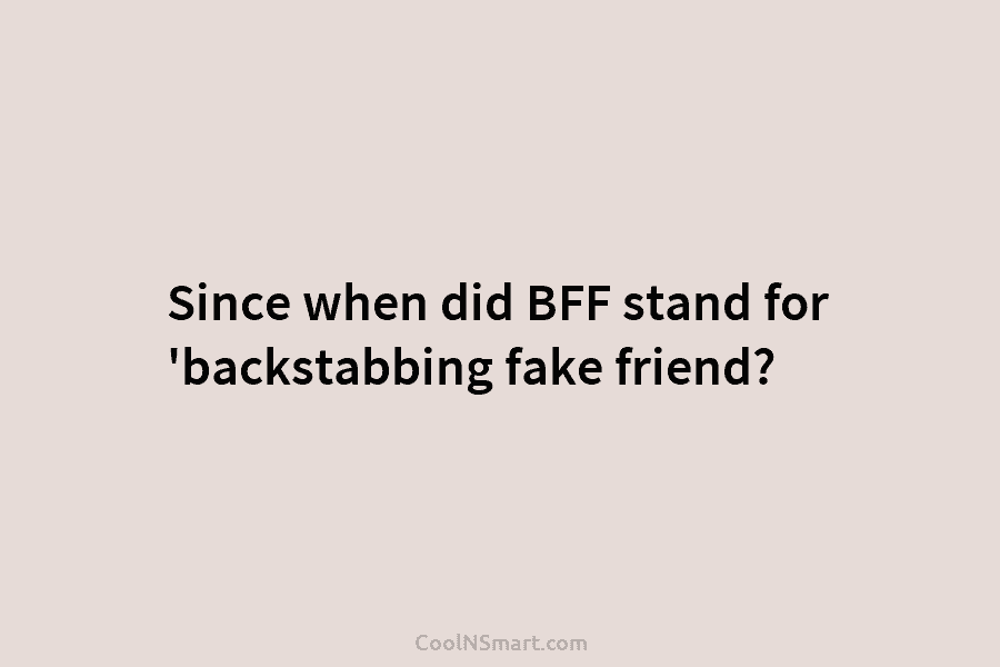 Since when did BFF stand for ‘backstabbing fake friend?