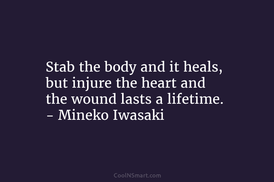 Stab the body and it heals, but injure the heart and the wound lasts a...