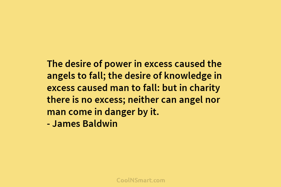 The desire of power in excess caused the angels to fall; the desire of knowledge...