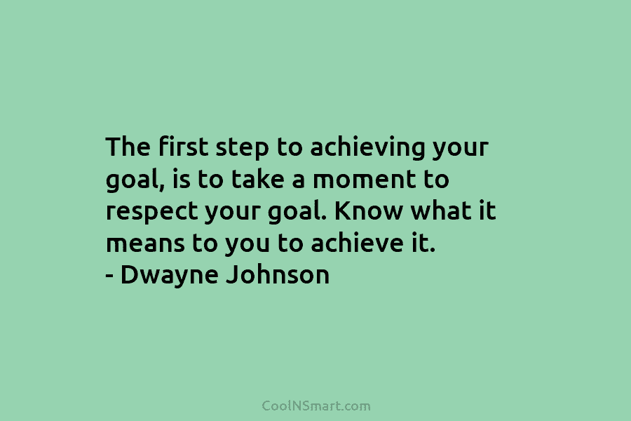 The first step to achieving your goal, is to take a moment to respect your...