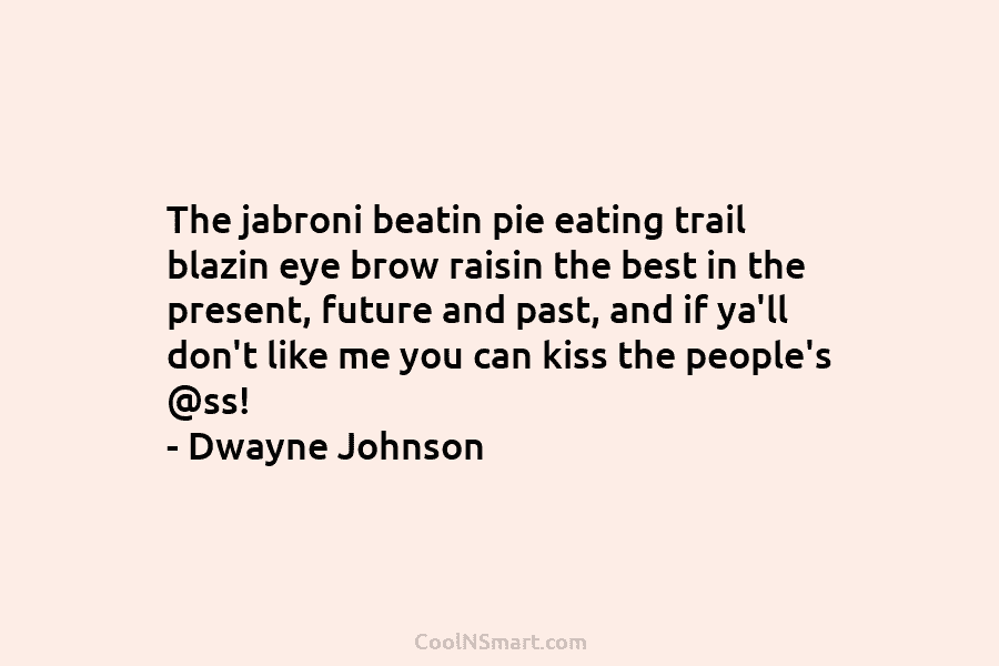 The jabroni beatin pie eating trail blazin eye brow raisin the best in the present, future and past, and if...