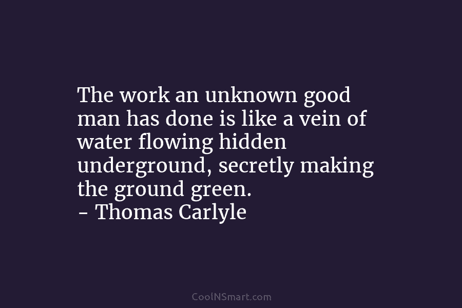 The work an unknown good man has done is like a vein of water flowing...