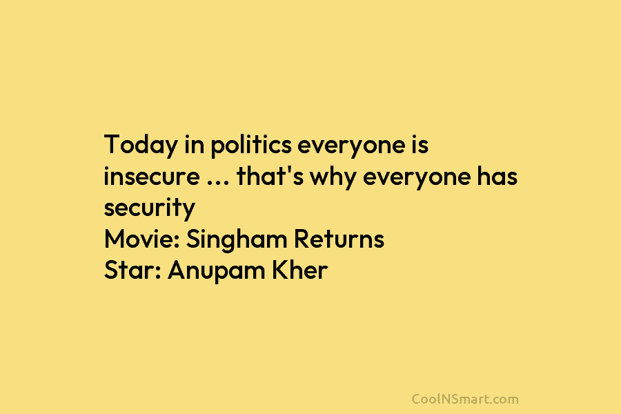 Today in politics everyone is insecure … that’s why everyone has security Movie: Singham Returns...