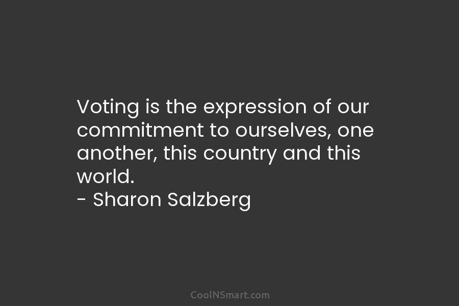 Voting is the expression of our commitment to ourselves, one another, this country and this...