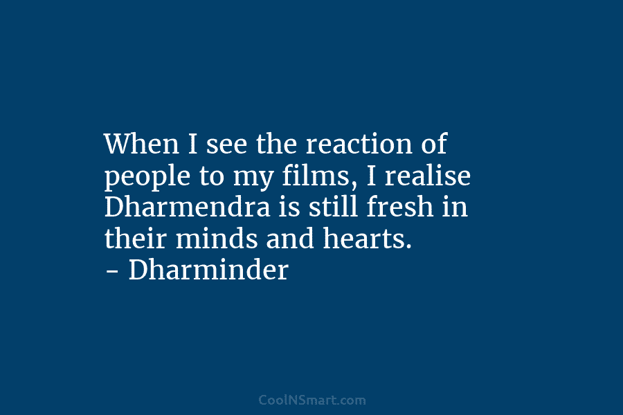 When I see the reaction of people to my films, I realise Dharmendra is still...
