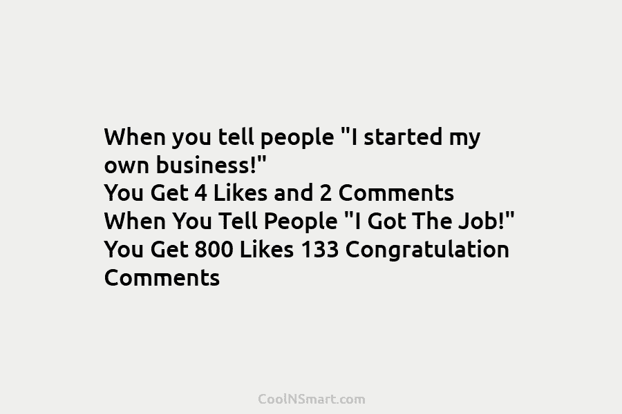 When you tell people “I started my own business!” You Get 4 Likes and 2 Comments When You Tell People...