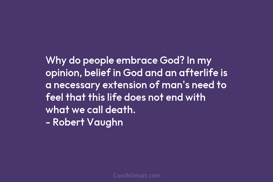 Why do people embrace God? In my opinion, belief in God and an afterlife is a necessary extension of man’s...