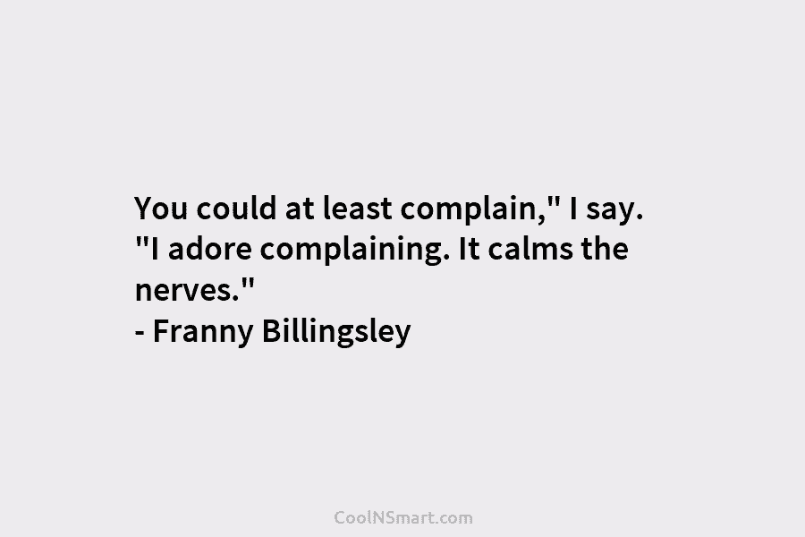 You could at least complain,” I say. “I adore complaining. It calms the nerves.” –...