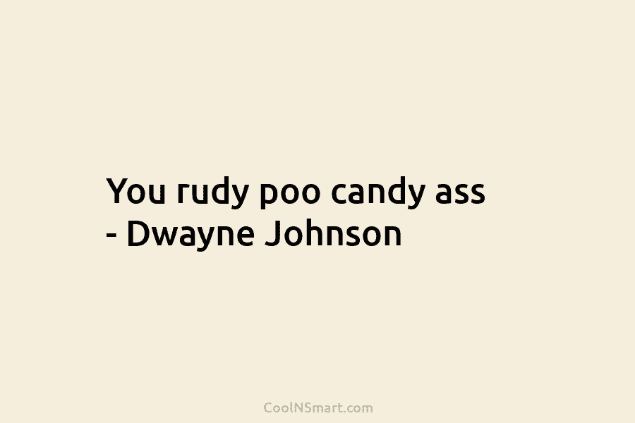 You rudy poo candy ass – Dwayne Johnson
