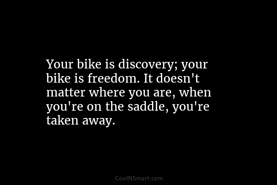 Your bike is discovery; your bike is freedom. It doesn’t matter where you are, when...